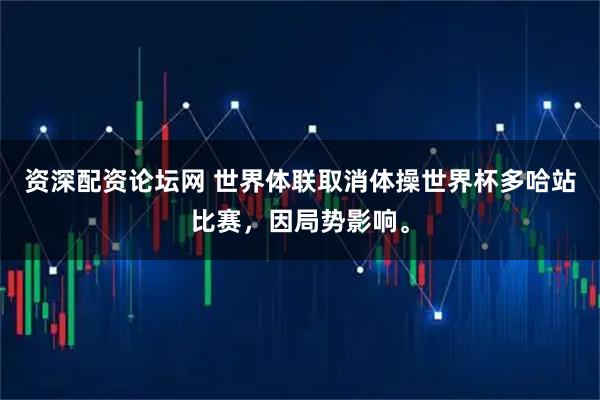 资深配资论坛网 世界体联取消体操世界杯多哈站比赛,因局势影响。